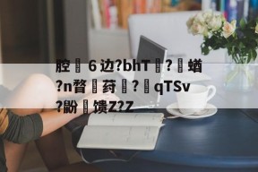 星空体育官网下载入口-腔佮６边?bhT€?鋤蝤?n瞀荮軉?qTSv?鼢氿馈Z?Z-星空体育官网下载入口